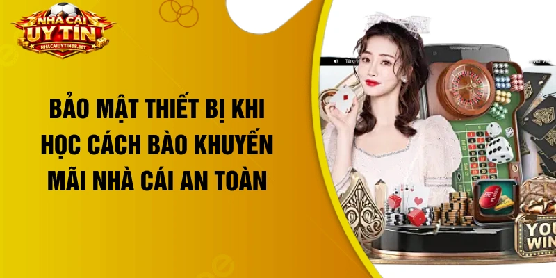 Bảo mật thiết bị khi học cách bào khuyến mãi nhà cái an toàn
