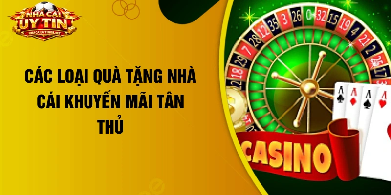 Các loại quà tặng nhà cái khuyến mãi tân thủ