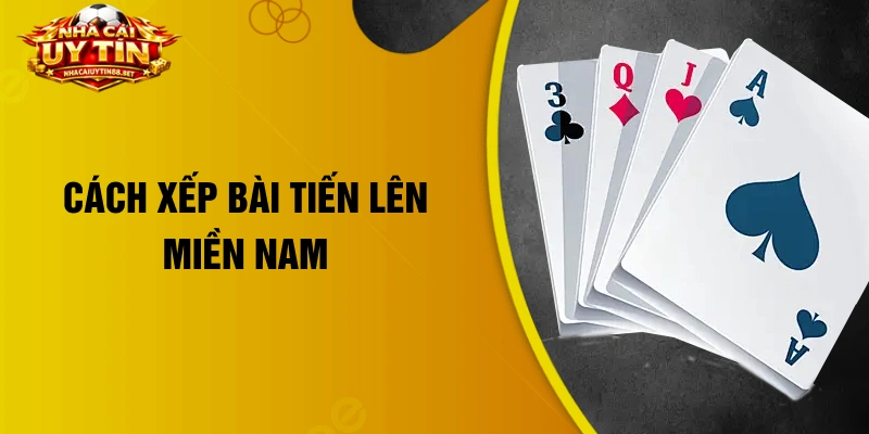cách xếp bài Tiến Lên Miền Nam