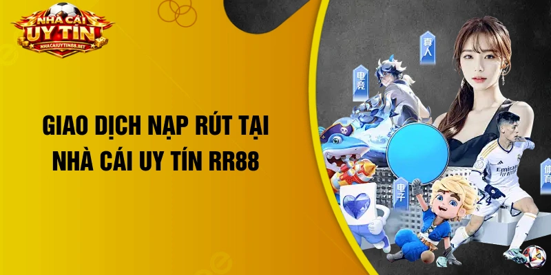 Giao dịch nạp rút tại nhà cái uy tín RR88