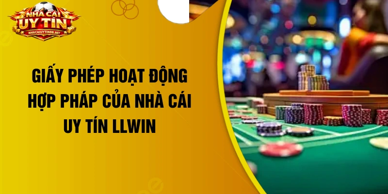 Giấy phép hoạt động hợp pháp của nhà cái uy tín LLWIN