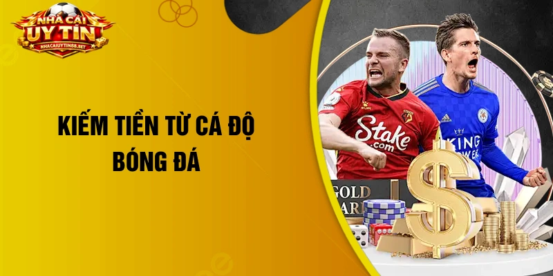 kiếm tiền từ cá độ bóng đá