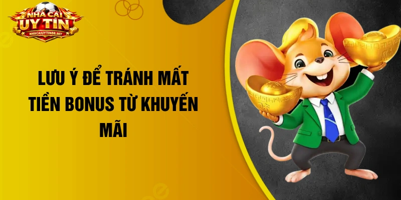 Lưu ý để tránh mất tiền Bonus từ khuyến mãi