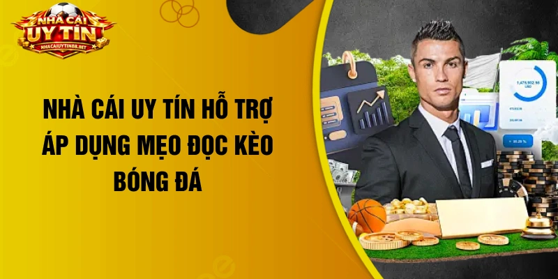 Nhà cái uy tín hỗ trợ áp dụng mẹo đọc kèo bóng đá