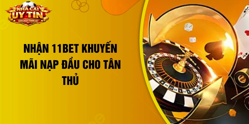 Nhận 11bet khuyến mãi nạp đầu cho tân thủ
