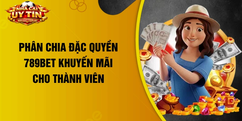 Phân chia đặc quyền 789bet khuyến mãi cho thành viên