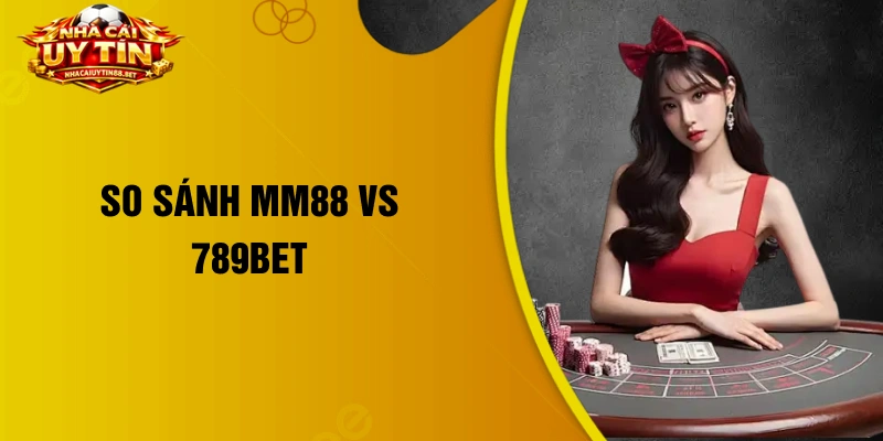 so sánh MM88 vs 789Bet