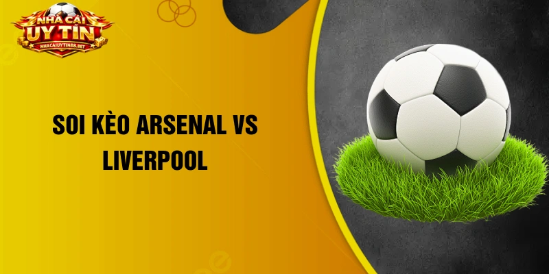 soi kèo Arsenal vs Liverpool