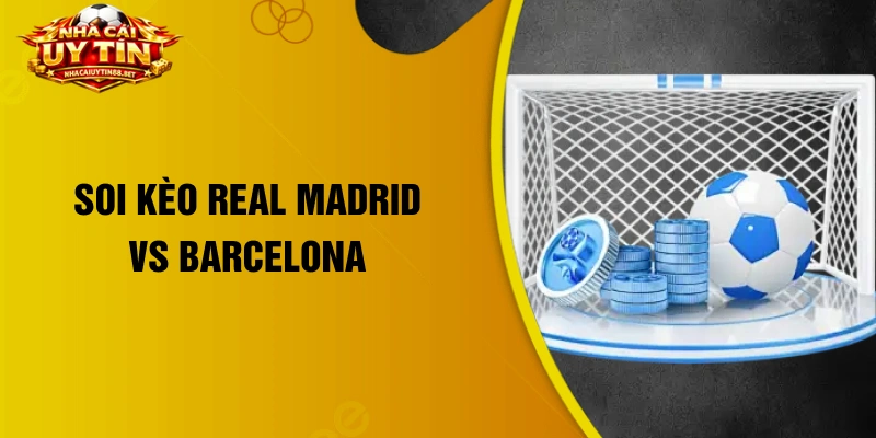 soi kèo Real Madrid vs Barcelona