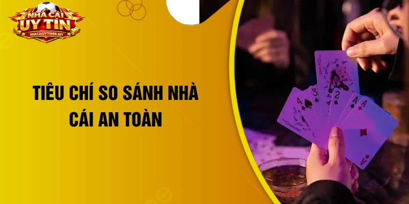 Tiêu chí so sánh nhà cái an toàn
